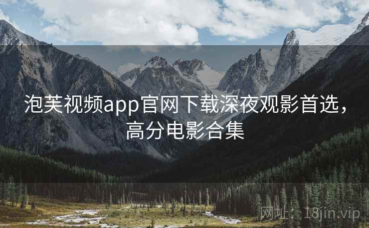 泡芙视频app官网下载深夜观影首选，高分电影合集
