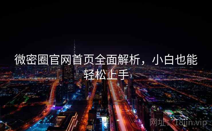 微密圈官网首页全面解析，小白也能轻松上手